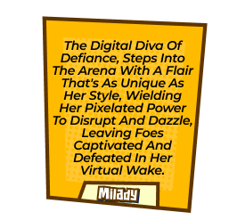The digital diva of defiance, steps into the arena with a flair that's as unique as her style, wielding her pixelated power to disrupt and dazzle, leaving foes captivated and defeated in her virtual wake.