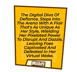 The digital diva of defiance, steps into the arena with a flair that's as unique as her style, wielding her pixelated power to disrupt and dazzle, leaving foes captivated and defeated in her virtual wake.